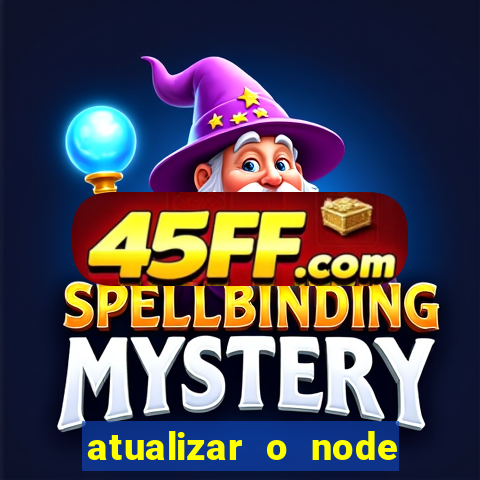 atualizar o node no windows